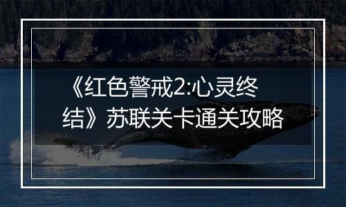 《红色警戒2:心灵终结》苏联关卡通关攻略