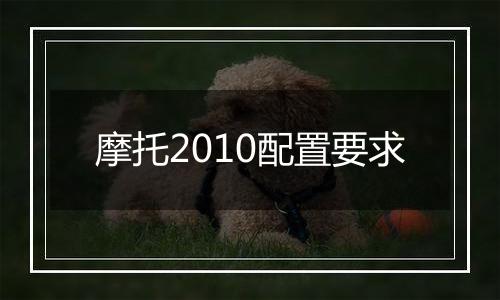 摩托2010配置要求