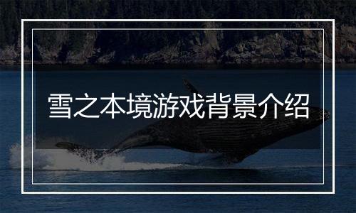 雪之本境游戏背景介绍