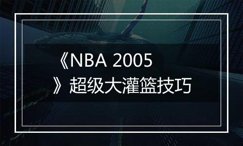 《NBA 2005》超级大灌篮技巧