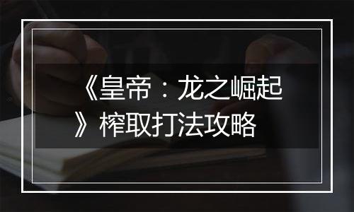 《皇帝：龙之崛起》榨取打法攻略