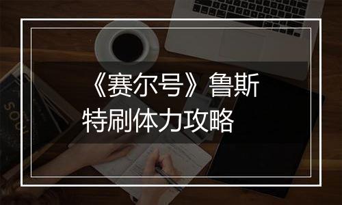 《赛尔号》鲁斯特刷体力攻略