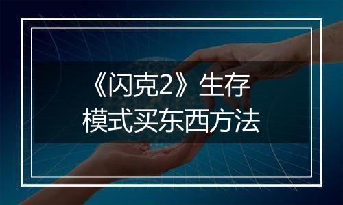 《闪克2》生存模式买东西方法