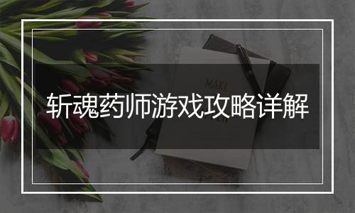 斩魂药师游戏攻略详解