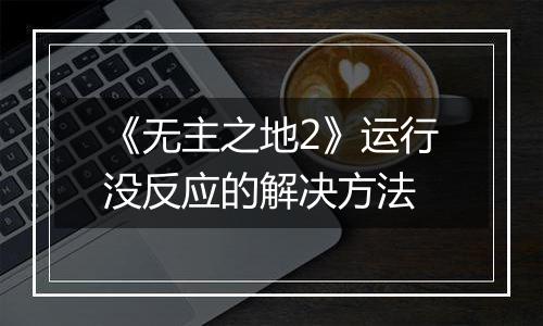 《无主之地2》运行没反应的解决方法