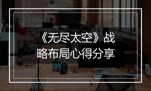 《无尽太空》战略布局心得分享