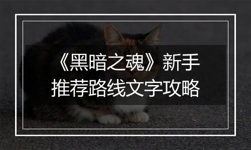 《黑暗之魂》新手推荐路线文字攻略
