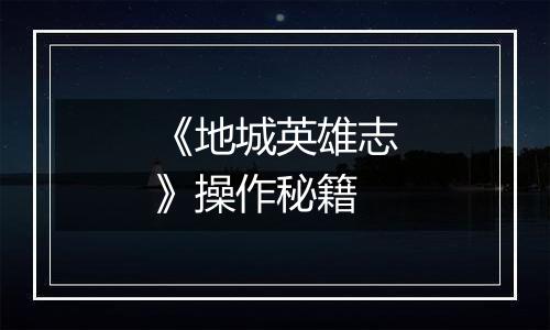 《地城英雄志》操作秘籍