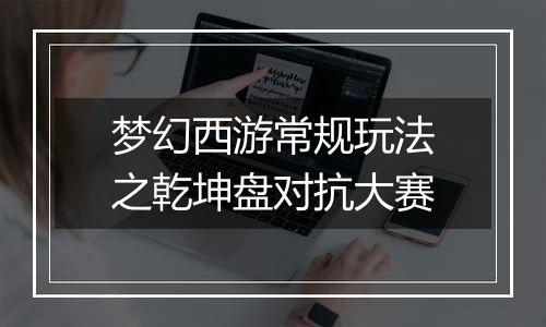 梦幻西游常规玩法之乾坤盘对抗大赛