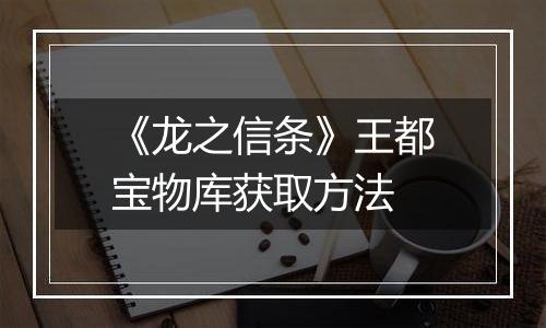 《龙之信条》王都宝物库获取方法