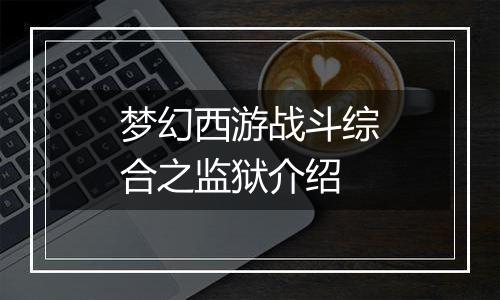 梦幻西游战斗综合之监狱介绍