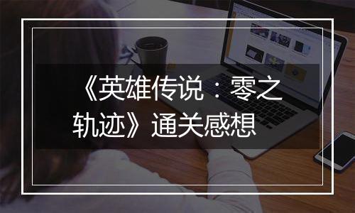 《英雄传说：零之轨迹》通关感想