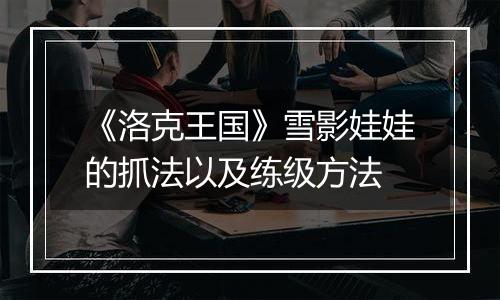 《洛克王国》雪影娃娃的抓法以及练级方法