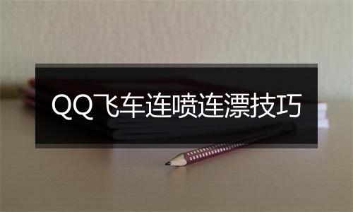 QQ飞车连喷连漂技巧