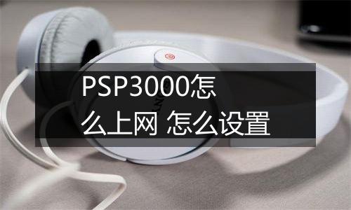 PSP3000怎么上网 怎么设置