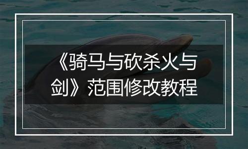 《骑马与砍杀火与剑》范围修改教程