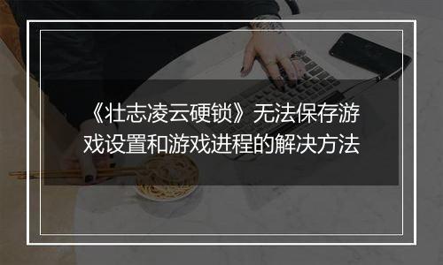 《壮志凌云硬锁》无法保存游戏设置和游戏进程的解决方法