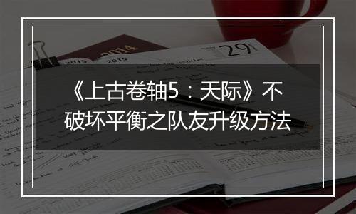 《上古卷轴5：天际》不破坏平衡之队友升级方法