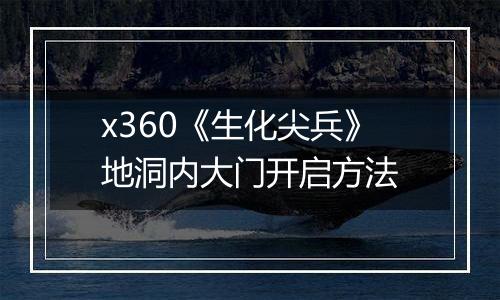 x360《生化尖兵》地洞内大门开启方法