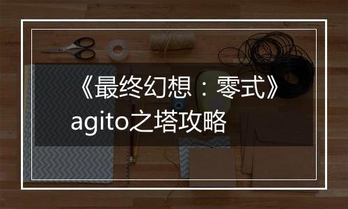 《最终幻想：零式》agito之塔攻略