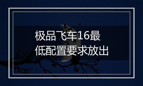 极品飞车16最低配置要求放出