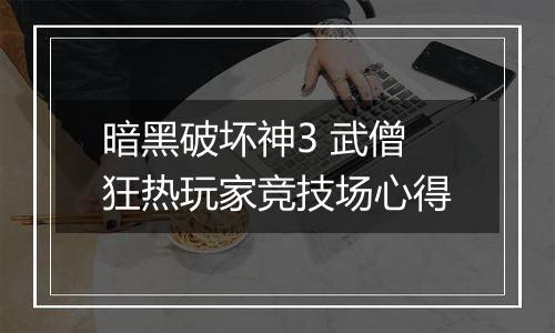 暗黑破坏神3 武僧狂热玩家竞技场心得