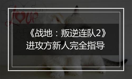 《战地：叛逆连队2》进攻方新人完全指导