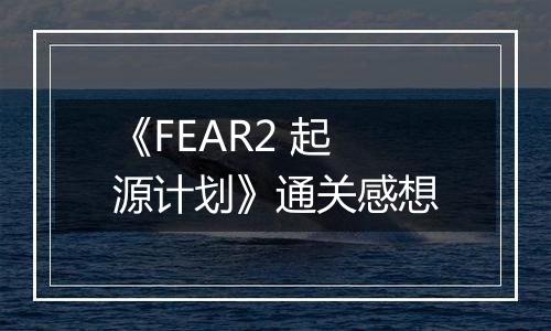 《FEAR2 起源计划》通关感想