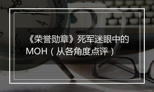 《荣誉勋章》死军迷眼中的MOH（从各角度点评）