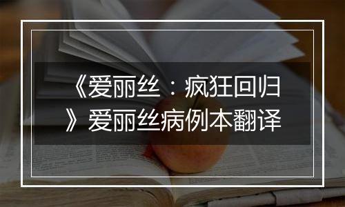 《爱丽丝：疯狂回归》爱丽丝病例本翻译