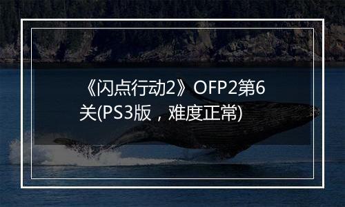 《闪点行动2》OFP2第6关(PS3版，难度正常)