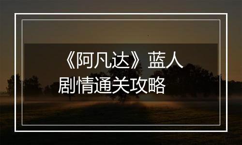 《阿凡达》蓝人剧情通关攻略