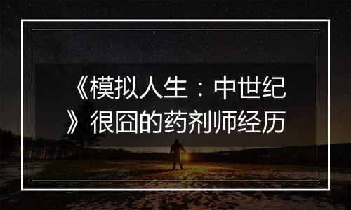 《模拟人生：中世纪》很囧的药剂师经历