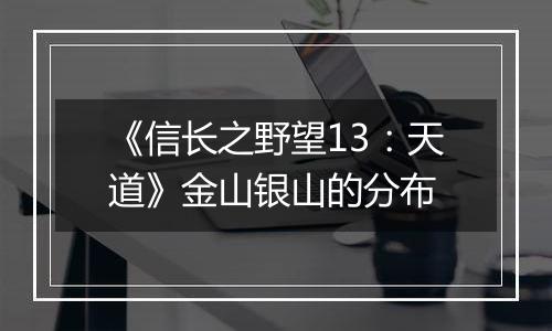《信长之野望13：天道》金山银山的分布