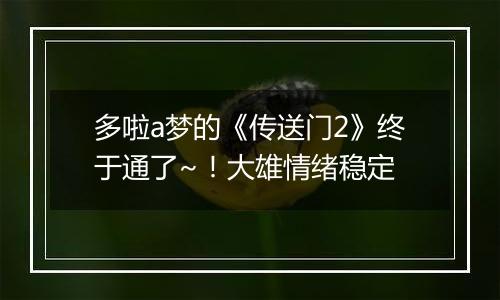 多啦a梦的《传送门2》终于通了~！大雄情绪稳定