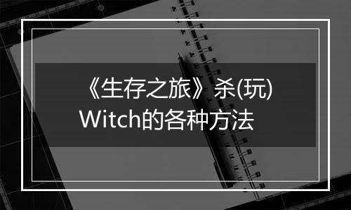 《生存之旅》杀(玩)Witch的各种方法