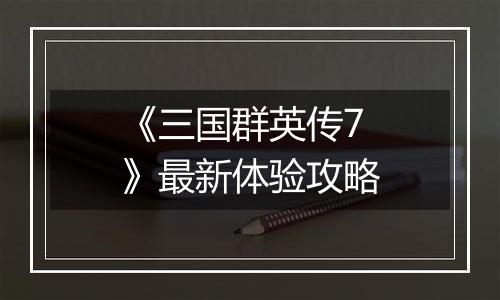 《三国群英传7》最新体验攻略