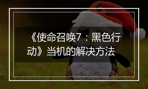 《使命召唤7：黑色行动》当机的解决方法