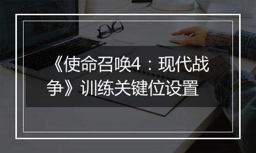 《使命召唤4：现代战争》训练关键位设置
