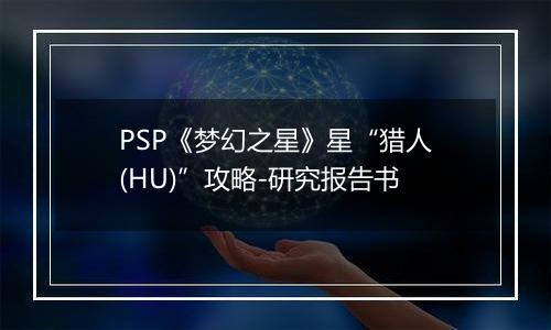 PSP《梦幻之星》星“猎人(HU)”攻略-研究报告书