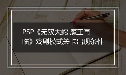 PSP《无双大蛇 魔王再临》戏剧模式关卡出现条件