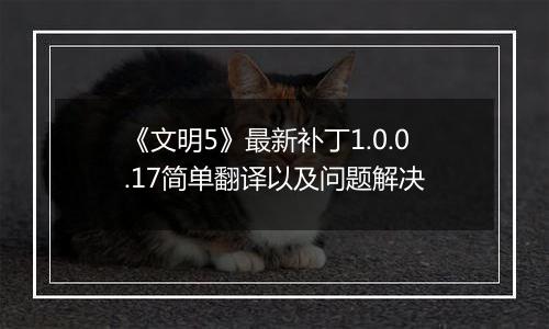 《文明5》最新补丁1.0.0.17简单翻译以及问题解决