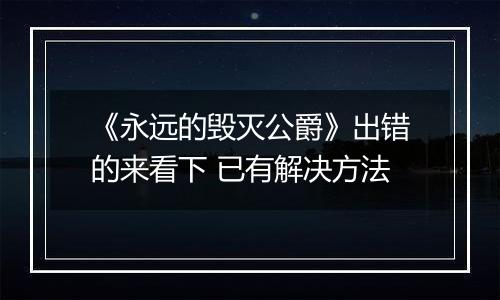 《永远的毁灭公爵》出错的来看下 已有解决方法