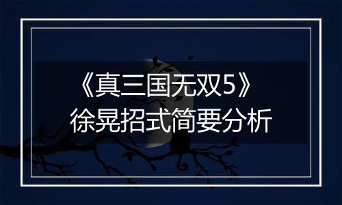 《真三国无双5》徐晃招式简要分析