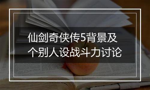 仙剑奇侠传5背景及个别人设战斗力讨论