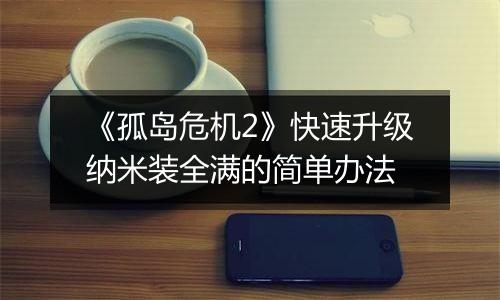 《孤岛危机2》快速升级纳米装全满的简单办法