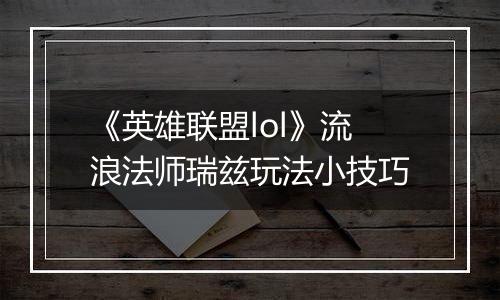 《英雄联盟lol》流浪法师瑞兹玩法小技巧