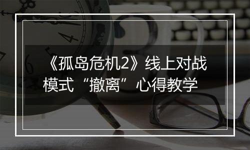 《孤岛危机2》线上对战模式“撤离”心得教学