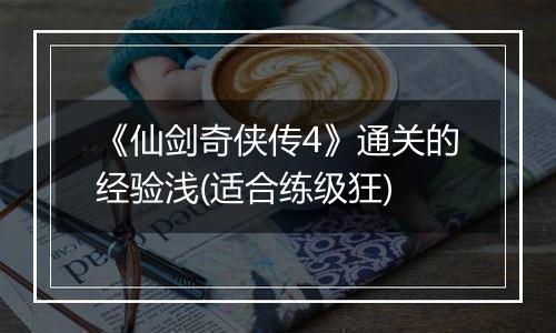 《仙剑奇侠传4》通关的经验浅(适合练级狂)