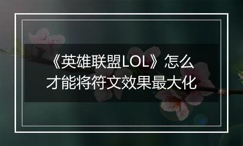 《英雄联盟LOL》怎么才能将符文效果最大化